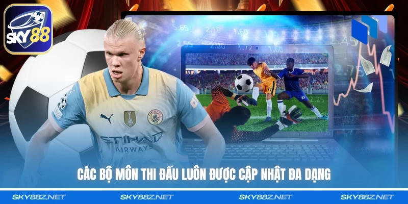 Các bộ môn thi đấu luôn được cập nhật đa dạng 